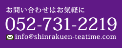 お問い合わせはお気軽に TEL:052-731-2219 メール:info@shinrakuen-teatime.com